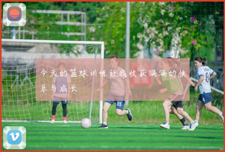 今天的篮球训练让我收获满满的快乐与成长