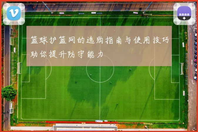 篮球护篮网的选购指南与使用技巧助你提升防守能力